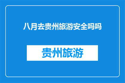 八月去贵州旅游安全吗吗(八月贵州旅游安全吗？)