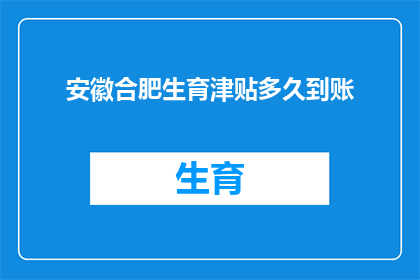 安徽合肥生育津贴多久到账(安徽合肥生育津贴何时能到账？)
