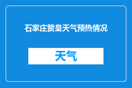 石家庄赞皇天气预热情况(石家庄赞皇地区的天气状况是否已经做好了迎接炎热夏日的准备？)