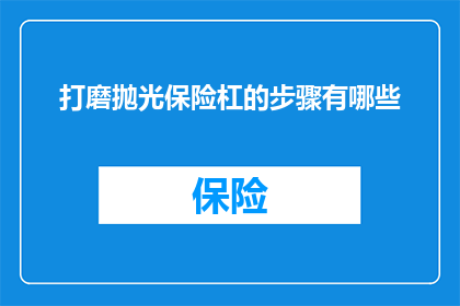 打磨抛光保险杠的步骤有哪些(如何详细步骤打磨抛光保险杠？)