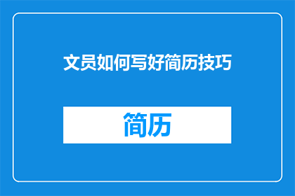 文员如何写好简历技巧(如何提升文员简历的吸引力和专业性？)