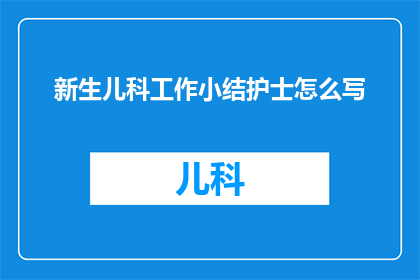 新生儿科工作小结护士怎么写(如何撰写新生儿科工作小结护士的疑问句长标题？)
