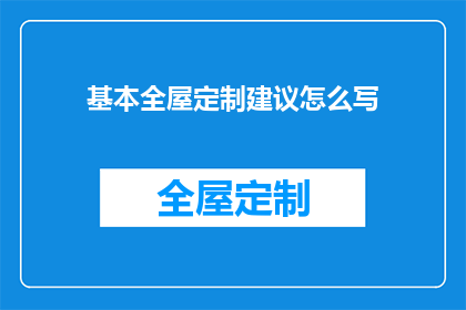 基本全屋定制建议怎么写(如何撰写一份全面且专业的全屋定制建议书？)