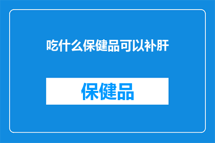吃什么保健品可以补肝(吃什么保健品可以补肝？这一疑问句型标题，旨在吸引读者对健康保养话题的好奇心通过提问的形式，不仅激发了读者的求知欲，还暗示了文章将提供答案或解决方案，从而增加阅读的吸引力)