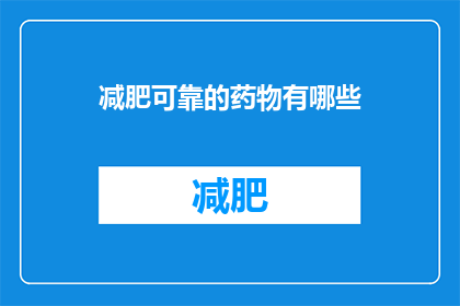 减肥可靠的药物有哪些(有哪些减肥药物是可靠的？)