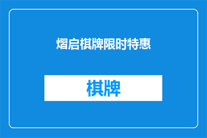 熠启棋牌限时特惠(熠启棋牌限时特惠活动是否真的存在？)