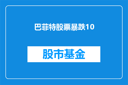 巴菲特股票暴跌10(巴菲特股票遭遇10暴跌，投资者如何应对？)