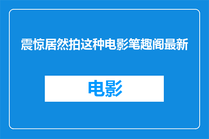 震惊居然拍这种电影笔趣阁最新(震惊竟然拍出了这种电影？笔趣阁最新作品引热议)