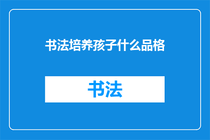 书法培养孩子什么品格(书法教育如何塑造孩子的品格？)