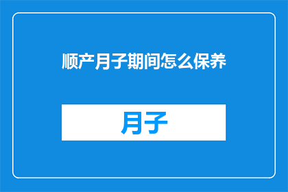 顺产月子期间怎么保养(顺产之后，如何科学地保养身体？)