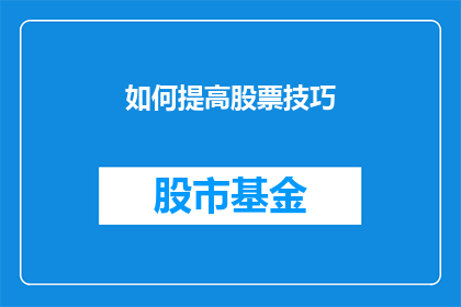 如何提高股票技巧(如何有效提升股票投资技巧？)