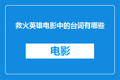 救火英雄电影中的台词有哪些(救火英雄电影中的经典台词有哪些？)