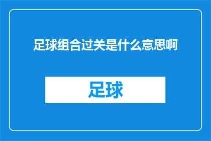 足球组合过关是什么意思啊(足球组合过关：您是否了解其背后的深层含义？)