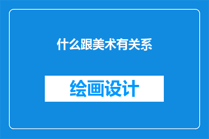 什么跟美术有关系(美术与生活：探索艺术如何塑造我们的日常)