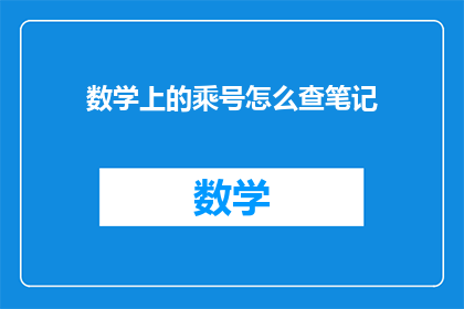 数学上的乘号怎么查笔记(如何查询数学上的乘号笔记？)