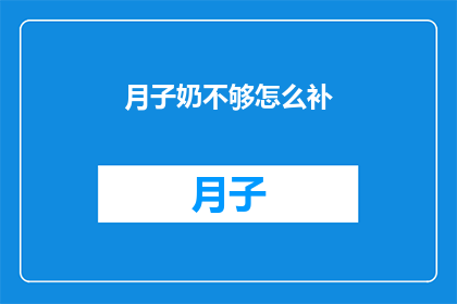 月子奶不够怎么补(如何有效补充产后母乳不足？)