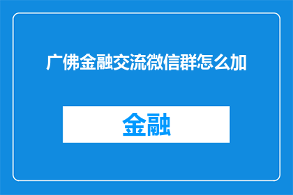 广佛金融交流微信群怎么加(如何加入广佛金融交流微信群？)