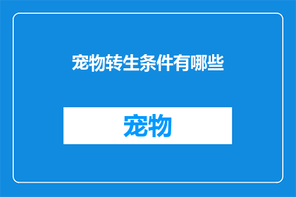 宠物转生条件有哪些(探讨宠物转生的条件：您知道哪些条件是实现这一奇幻现象的关键吗？)