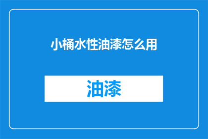 小桶水性油漆怎么用(如何正确使用小桶水性油漆？)
