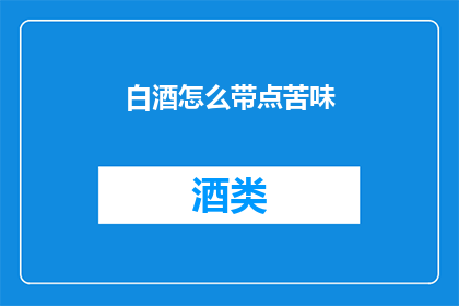 白酒怎么带点苦味(如何巧妙添加白酒的苦味？)