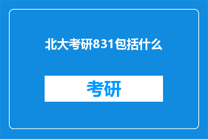 北大考研831包括什么(北大考研831科目包含哪些内容？)