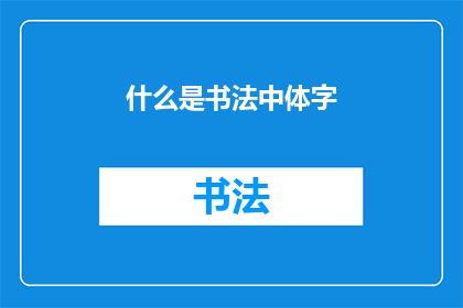 什么是书法中体字(书法艺术中的体字究竟指什么？)