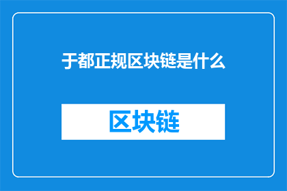 于都正规区块链是什么(于都正规区块链是什么？)