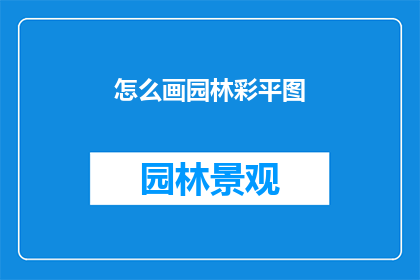 怎么画园林彩平图(如何绘制园林彩平图？)