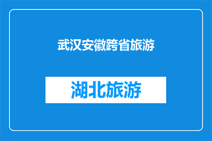 武汉安徽跨省旅游(武汉与安徽之间，是否隐藏着一条跨省旅游的隐秘通道？)