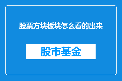 股票方块板块怎么看的出来(如何识别并理解股票板块的走势？)