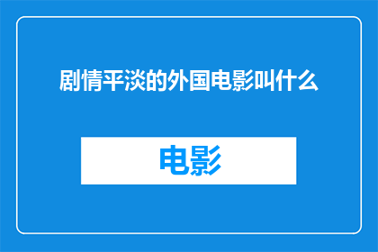 剧情平淡的外国电影叫什么(平淡无奇的外国电影叫什么名字？)