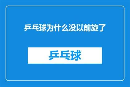 乒乓球为什么没以前旋了(乒乓球为何失去了往日的旋转魅力？)
