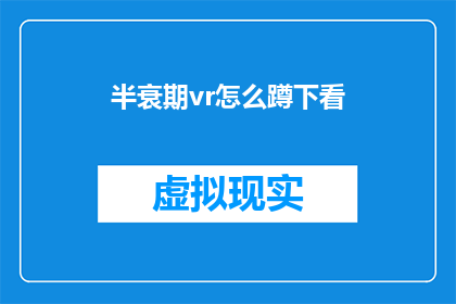 半衰期vr怎么蹲下看(如何蹲下以更好地体验半衰期VR游戏？)