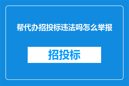 帮代办招投标违法吗怎么举报(如何举报招投标过程中的违法行为？)