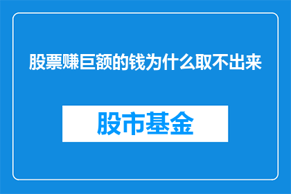 股票赚巨额的钱为什么取不出来(为何股票投资者赚取巨额利润却难以取出？)