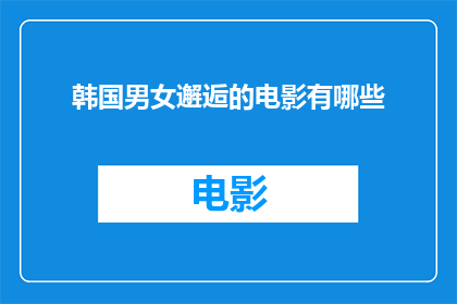 韩国男女邂逅的电影有哪些(探索韩国电影中男女邂逅的浪漫瞬间：哪些作品值得一看？)