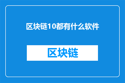 区块链10都有什么软件(区块链10时代有哪些软件值得一探究竟？)