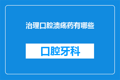 治理口腔溃疡药有哪些(探索口腔溃疡的治理方法：有哪些药物可供选择？)