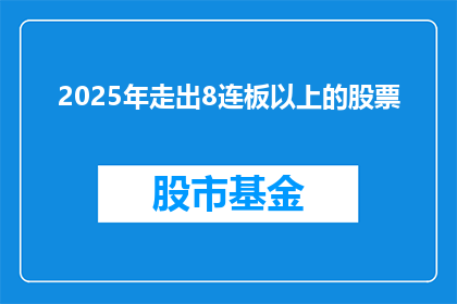 2025年走出8连板以上的股票(2025年，哪些股票能够实现连续8个交易日的涨停板以上？)