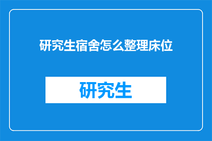 研究生宿舍怎么整理床位(如何高效整理研究生宿舍床位？)
