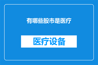 有哪些股市是医疗(哪些股市与医疗行业紧密相关？)