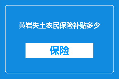 黄岩失土农民保险补贴多少(黄岩失土农民保险补贴金额是多少？)
