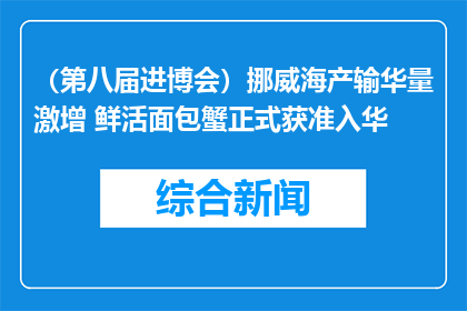 （第八届进博会）挪威海产输华量激增 鲜活面包蟹正式获准入华