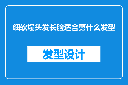 细软塌头发长脸适合剪什么发型(细软塌头发长脸型适合剪什么发型？)