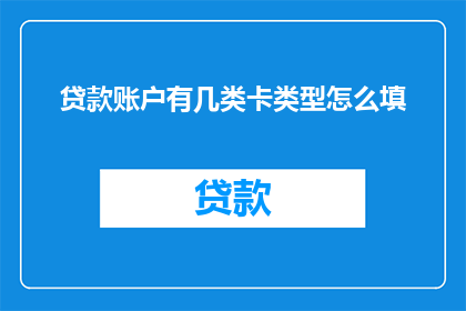贷款账户有几类卡类型怎么填(如何正确填写贷款账户的卡类型？)
