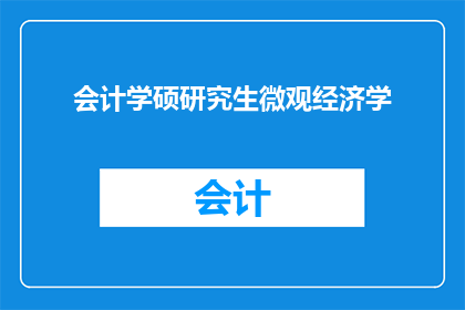 会计学硕研究生微观经济学(会计学硕士研究生是否应深入学习微观经济学？)