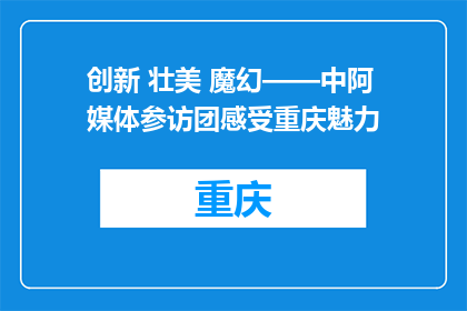 创新 壮美 魔幻——中阿媒体参访团感受重庆魅力