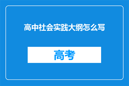 高中社会实践大纲怎么写(如何撰写一份引人入胜的高中社会实践大纲？)