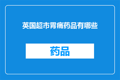 英国超市胃痛药品有哪些(英国超市中，哪些胃痛药品值得一试？)