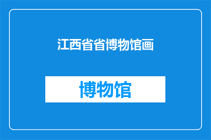 江西省省博物馆画(江西省省博物馆的画作是否值得一观？)